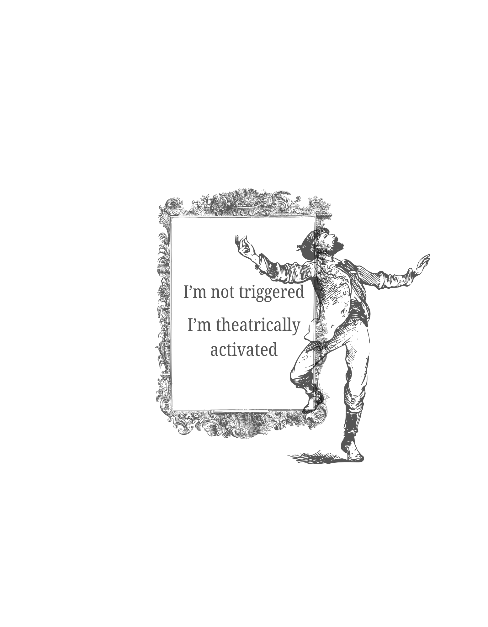 I'm not Triggered, I'm Theatrically Activated