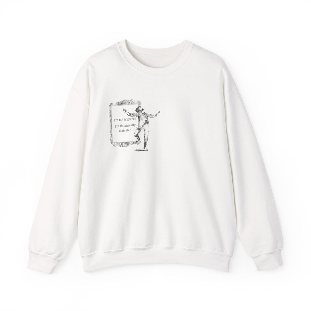 "I'm Not Triggered, I'm Theatrically Activated" Crewneck Sweatshirt