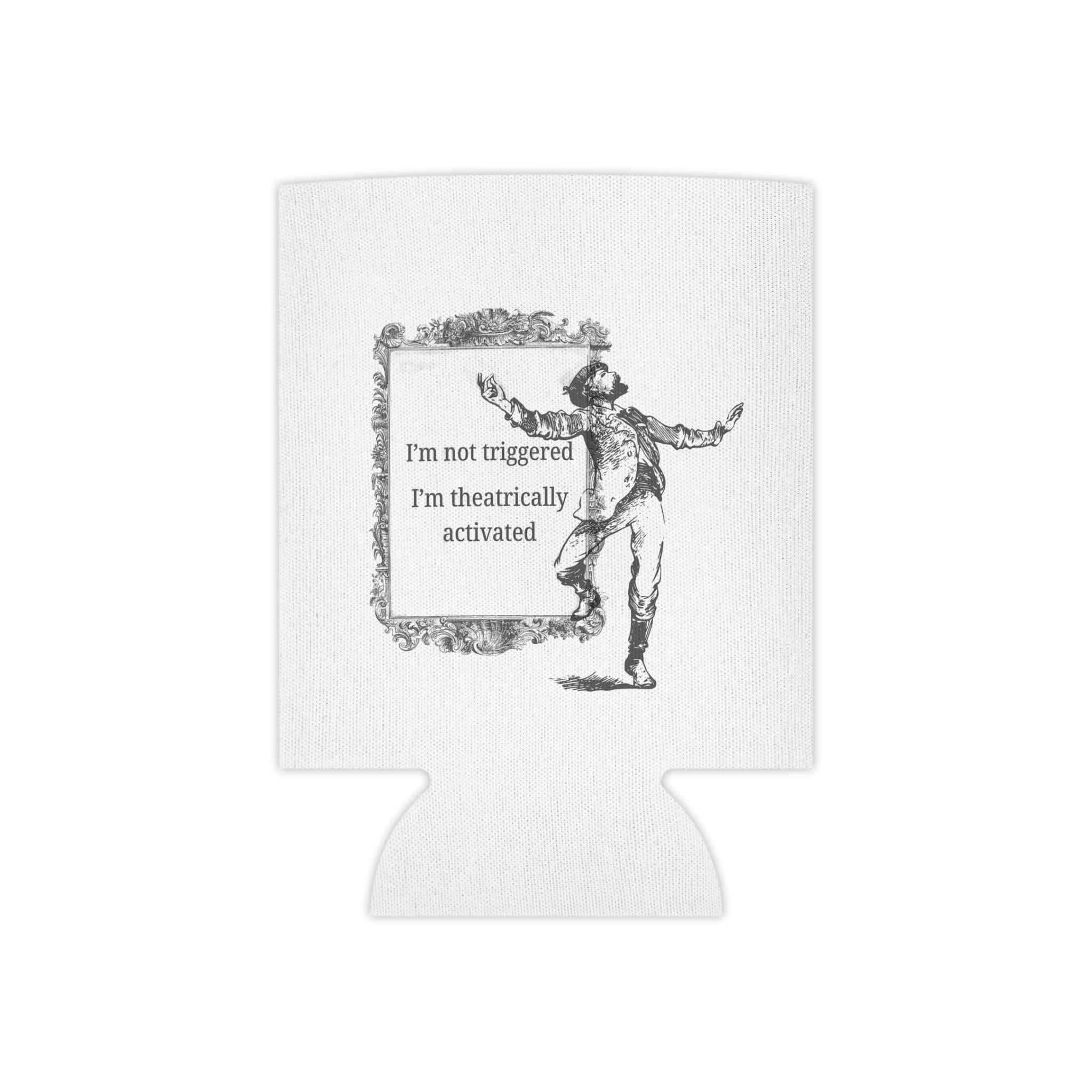 “I’m Not Triggered I’m Theatrically Activated” Can Cooler